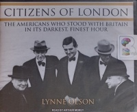 Citizens of London - The Americans Who Stood with Britian in it's Darkest, Finest Hour written by Lynne Olson performed by Arthur Morey on Audio CD (Unabridged)